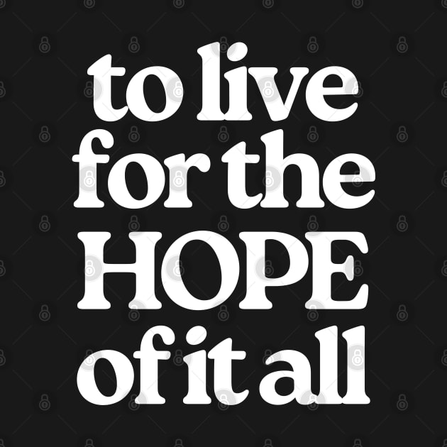 To Live For The Hope Of It All by TayaDesign