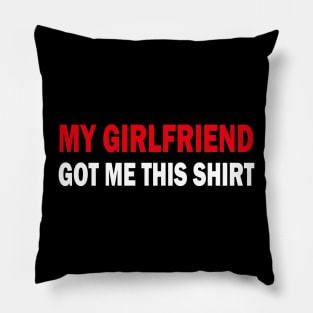 my girlfriend got me this shirt Pillow