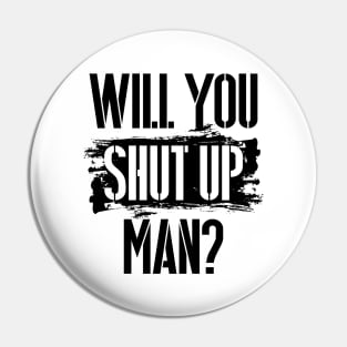 Will You Shut Up Man? - Black lettering graphic Pin