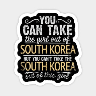 You Can Take The Girl Out Of South Korea But You Cant Take The South Korea Out Of The Girl - Gift for South Korean With Roots From South Korea Magnet