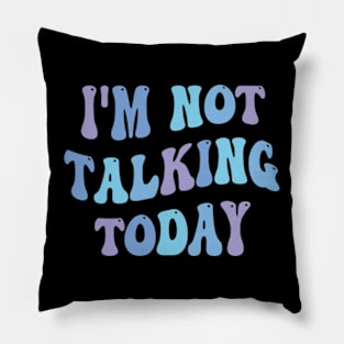 i'm not talking today Pillow