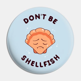 Don't Be Shellfish Pin