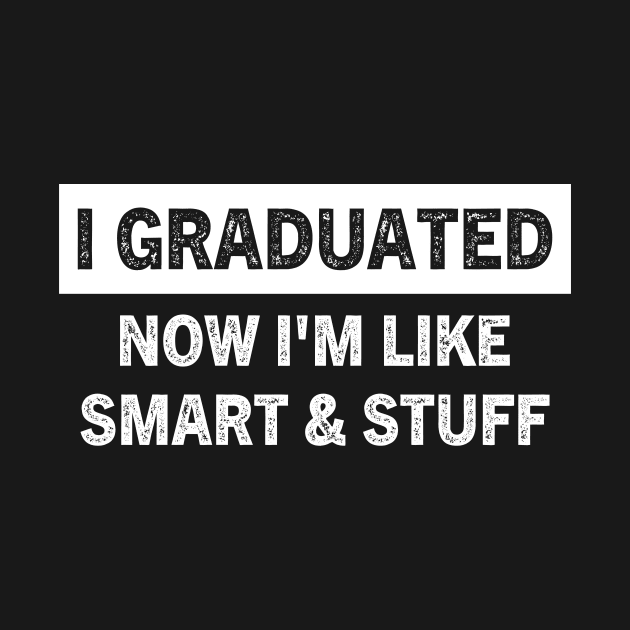 I Graduated Now I'm Like Smart and Stuff Funny Graduation by TeeAMS