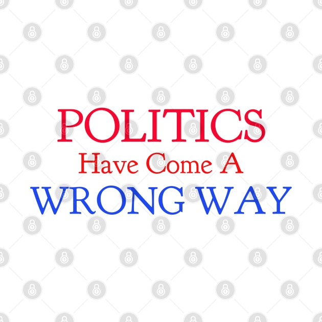 Politics Have Come A Wrong Way by CasualTeesOfFashion