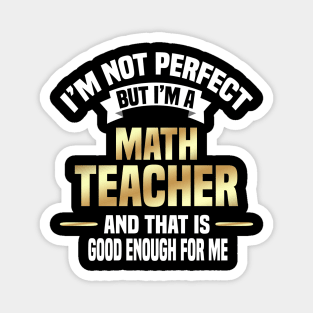 I'm Not Perfect But I'm A Math Teacher And That Is Good Enough For Me Magnet