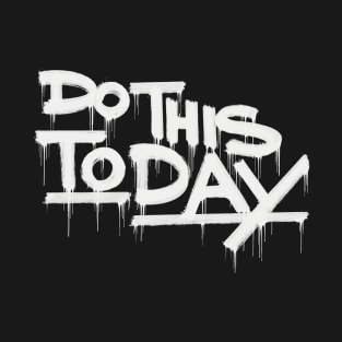 Old Brush Graffiti Tag - Do This Today T-Shirt