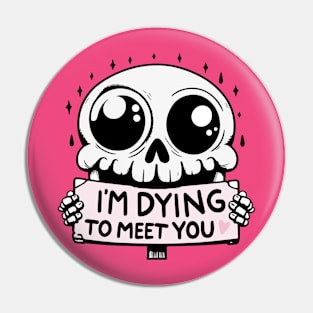 I'm Dying to Meet You Skull Pin
