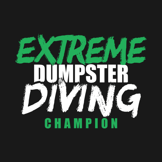 Extreme Dumpster Diving Champion by LetsBeginDesigns