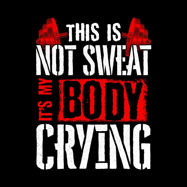 This Is Not Sweat It's My Body Crying Gym Pun by theperfectpresents