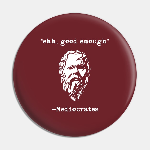 Mediocrates eh Good Enough Sarcasm Pin by citkamt