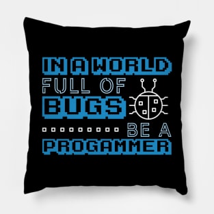 In a World Full of Bugs Be a Programmer Pillow