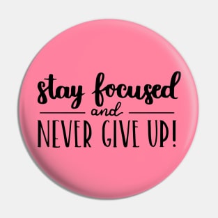 Stay Focused and Never Give Up Positive Inspiration Quote Artwork Pin