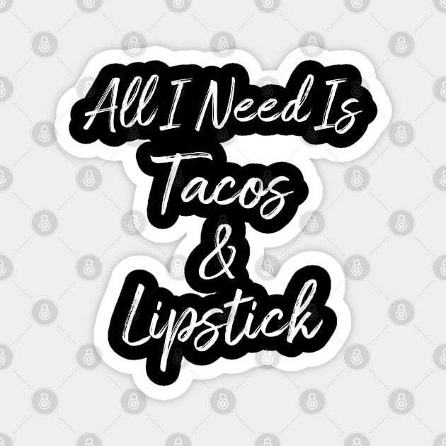 All I Need Is Tacos And Lipstick Magnet by LotusTee