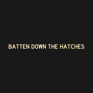 Batten Down the Hatches T-Shirt