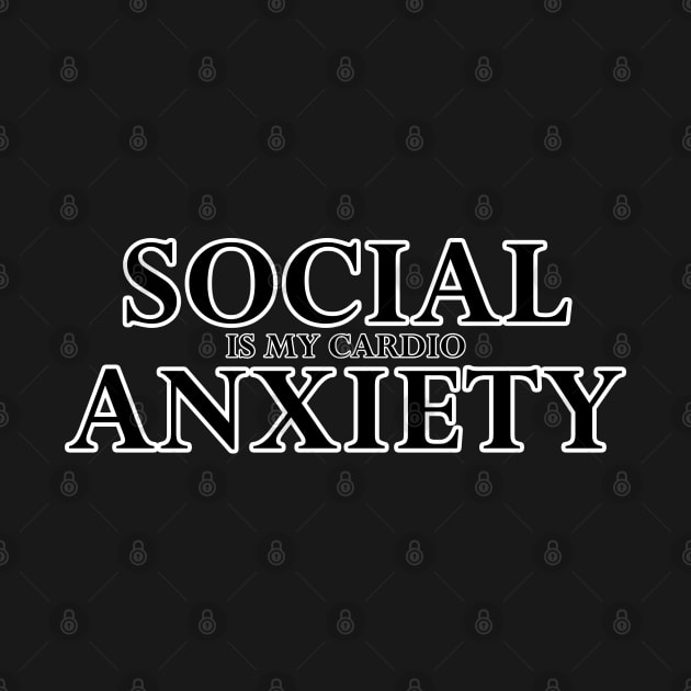 Social Anxiety Is My Cardio Black by felixbunny