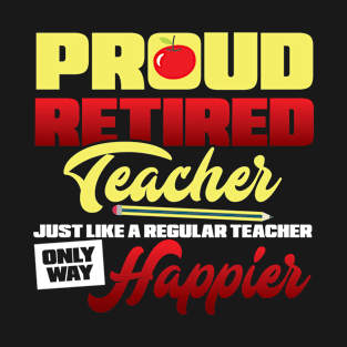 Proud retired teacher just like a regular teacher only way happier T-Shirt