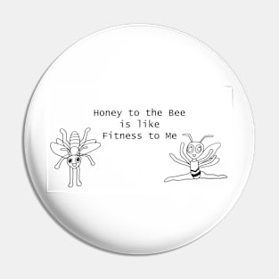 Honey to the Bee is like Fitness to Me Pin