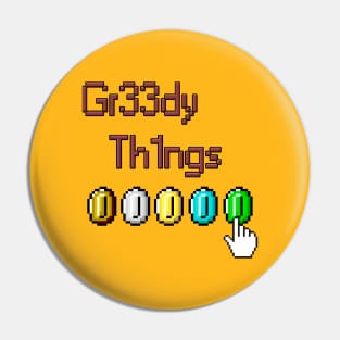 Gr33dy Th1ngs Pin