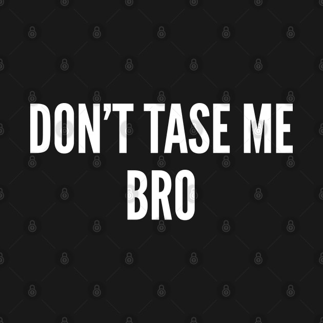 Meme - Don't Tase Me Bro - Funny Joke Statement Humor Slogan by sillyslogans