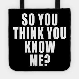 SO YOU THINK YOU KNOW ME? Tote