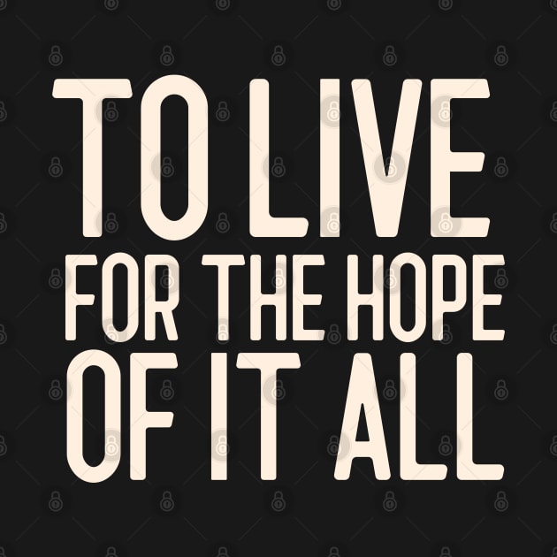 To Live For The Hope Of It All by TayaDesign