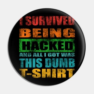 I Survived Being Hacked And All I Got Was This Dumb T Shirt Pin