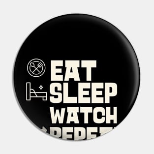 Eat Sleep Watch Repeat Pin