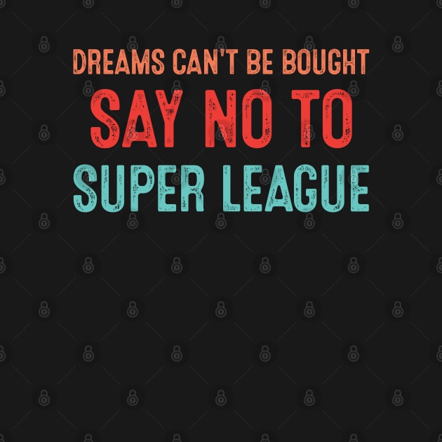 Dreams Can't Be Bought Football Say No To Super League by wonderws