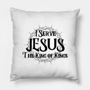 I SERVE JESUS THE KING OF KINGS Pillow