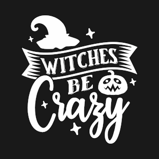 Witches Be Crazy T-Shirt