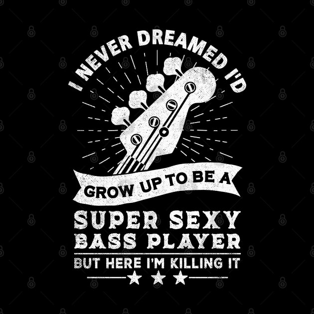 I Never Dreamed I'd Grow Up To Be A Sexy Bass Player Bassist by mohazain