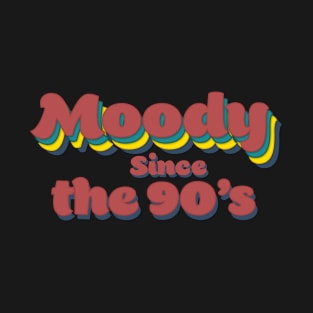 Moody since the 90's T-Shirt