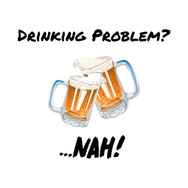 Drinking Problem? Nah! Design Beer Lover Perfect Gift (BlackFont) by BeatsByTech Merch Store