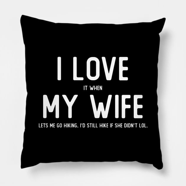 I LOVE it when MY WIFE lets me go hiking Pillow by giovanniiiii