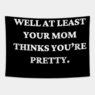 Well at least your mom thinks you’re pretty Tapestry