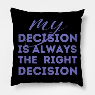 My Decision Is Always The Right Decision Pillow