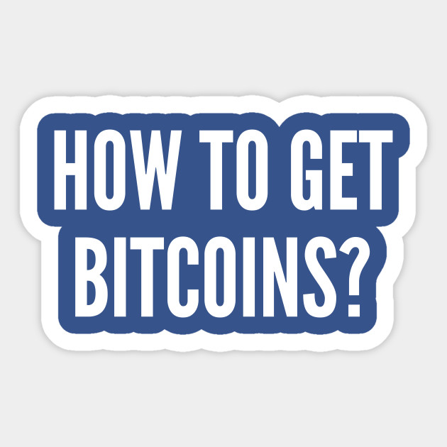 Bitcoin How To Get Bitcoins Funny Joke Statement Humor Slogan Quotes Saying - 