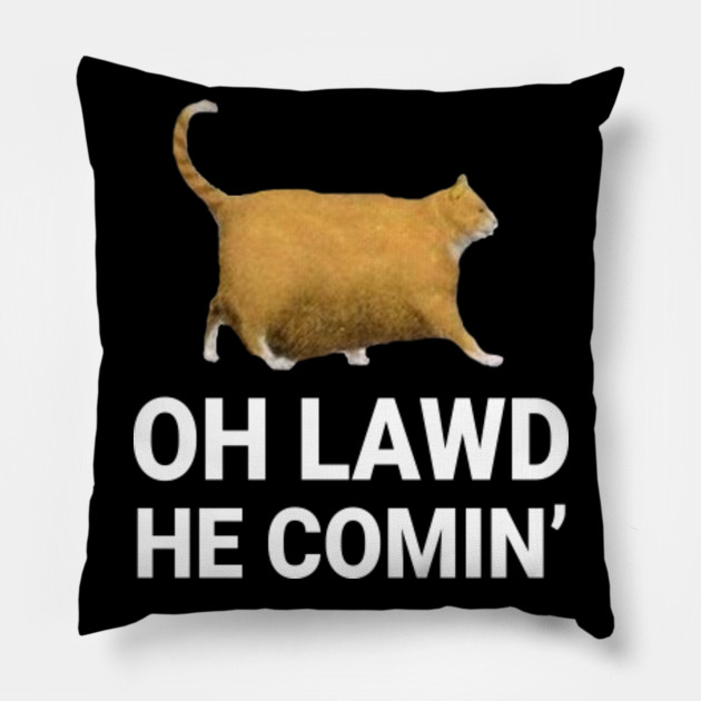 Oh Lawd He Coming Chonk Dank Meme Oh Lawd He Coming Pillow
