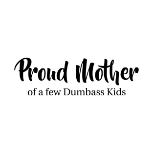 Proud Mother of a few dumbass kids Mothersday gift T-Shirt