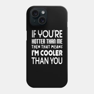 If You're Hotter Than Me...Then That Means...I'm Cooler Than You Phone Case