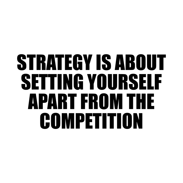 Strategy is about setting yourself apart from the competition by CRE4T1V1TY