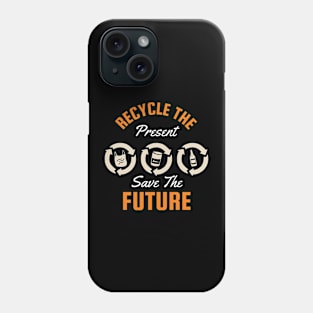 Recycle The Present Save The Future Phone Case