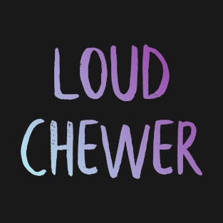 "Loud Chewer" T-Shirt