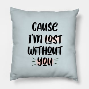 Lost Without You Pillow