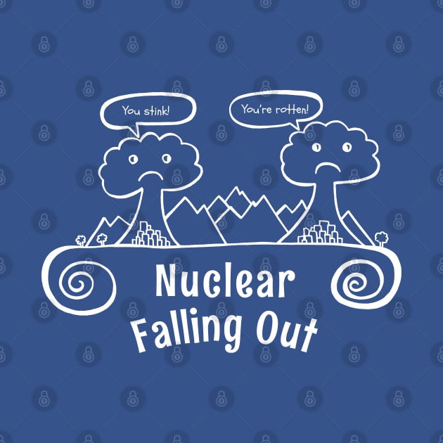 Nuclear Falling Out- Funny Nuclear Bomb Design by Davey's Designs