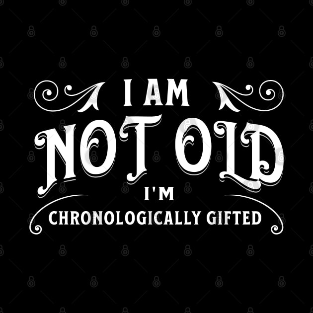 I am not old, I'm chronologically gifted by Distinct Designs NZ