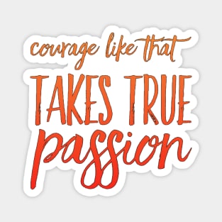 Courage Like That Takes True Passion Magnet