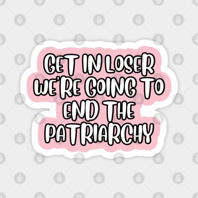 Get in loser we're going to end the patriarchy Magnet by Owlora Studios