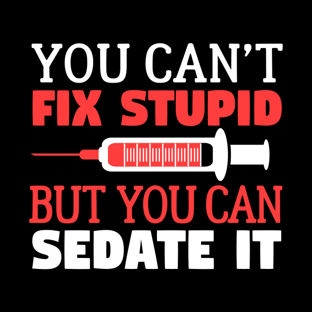 You Can't Fix Stupid But You Can Sedate It by fromherotozero