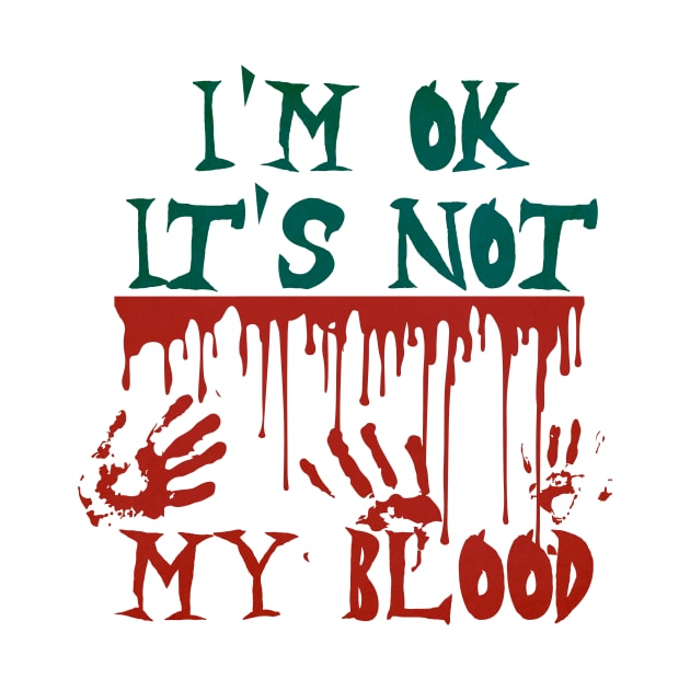 I'm Ok It's Not My Blood by BandaraxStore